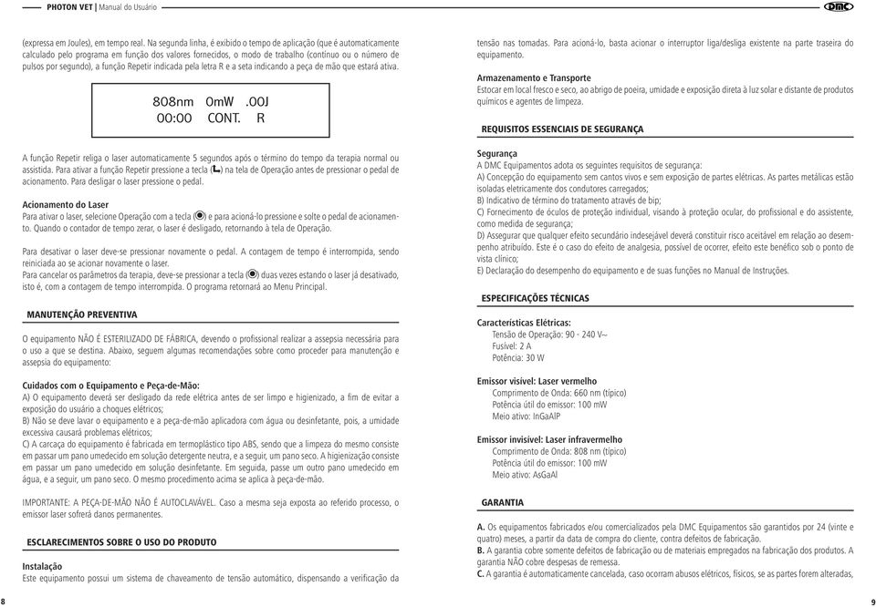 função Repetir indicada pela letra R e a seta indicando a peça de mão que estará ativa. tensão nas tomadas.