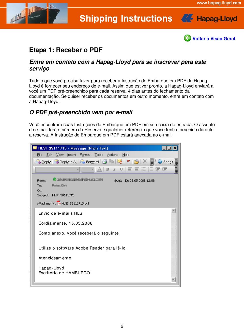 Se quiser receber os documentos em outro momento, entre em contato com a Hapag-Lloyd. O PDF pré-preenchido vem por e-mail Você encontrará suas Instruções de Embarque em PDF em sua caixa de entrada.