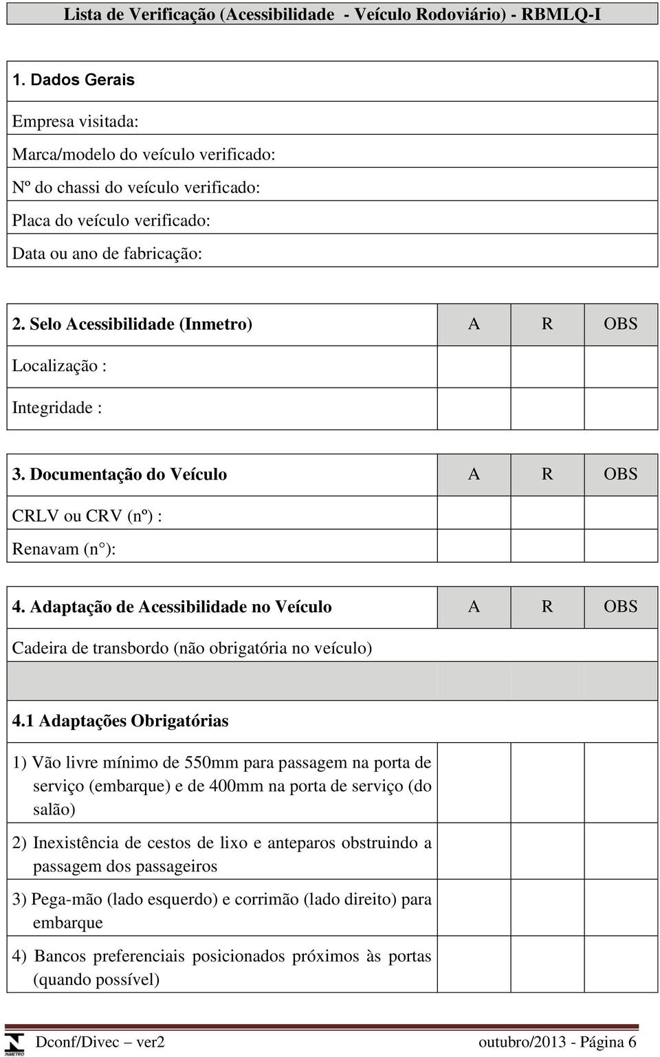 Selo Acessibilidade (Inmetro) A R OBS Localização : Integridade : 3. Documentação do Veículo A R OBS CRLV ou CRV (nº) : Renavam (n ): 4.