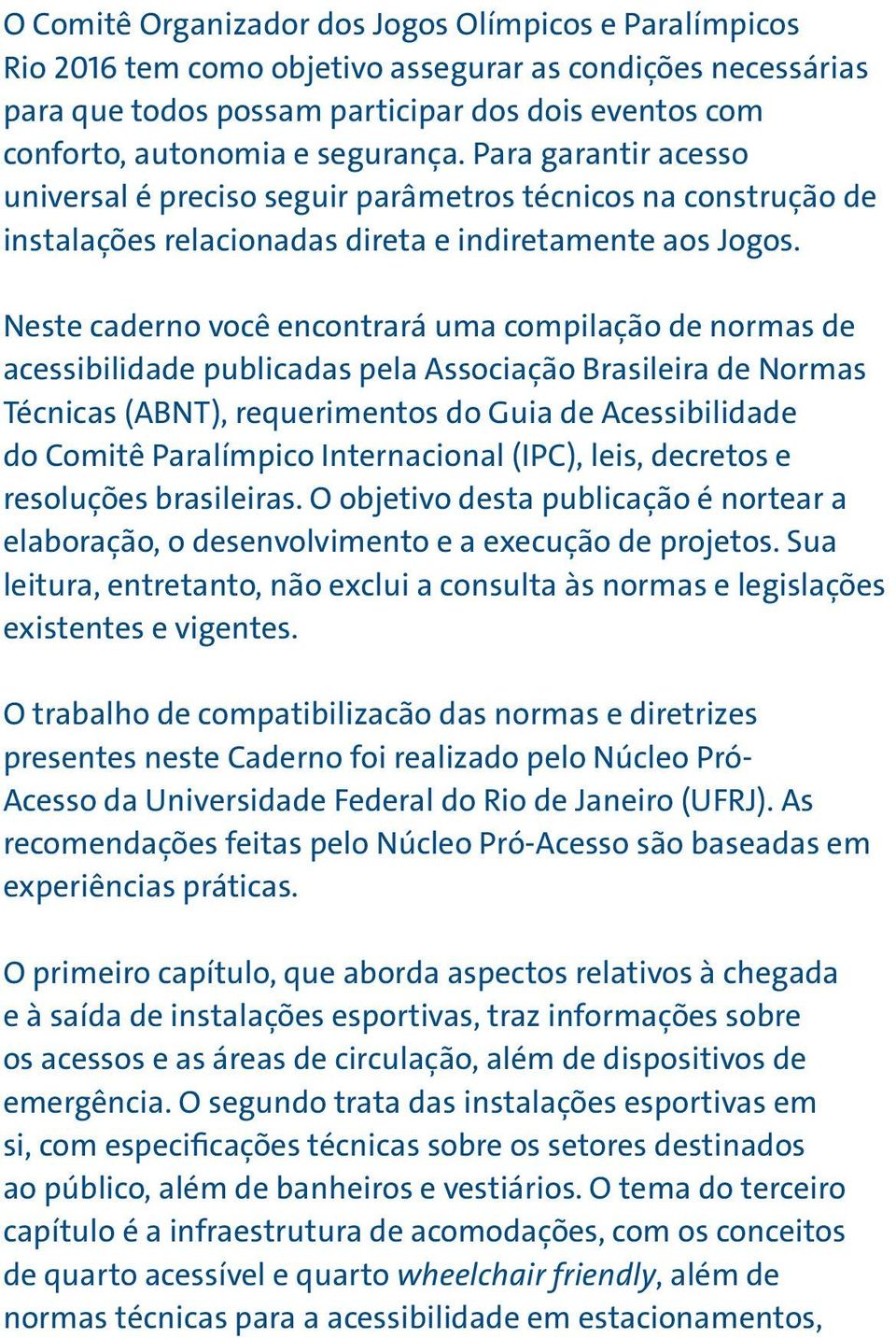 Neste caderno você encontrará uma compilação de normas de acessibilidade publicadas pela Associação Brasileira de Normas Técnicas (ABNT), requerimentos do Guia de Acessibilidade do Comitê Paralímpico