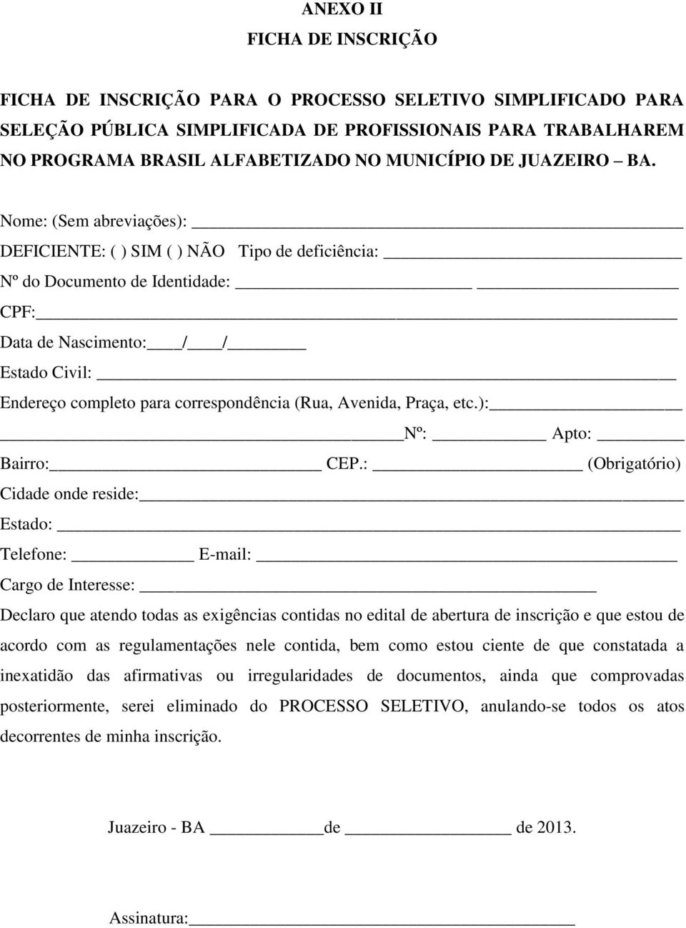 Nome: (Sem abreviações): DEFICIENTE: ( ) SIM ( ) NÃO Tipo de deficiência: Nº do Documento de Identidade: CPF: Data de Nascimento: / / Estado Civil: Endereço completo para correspondência (Rua,