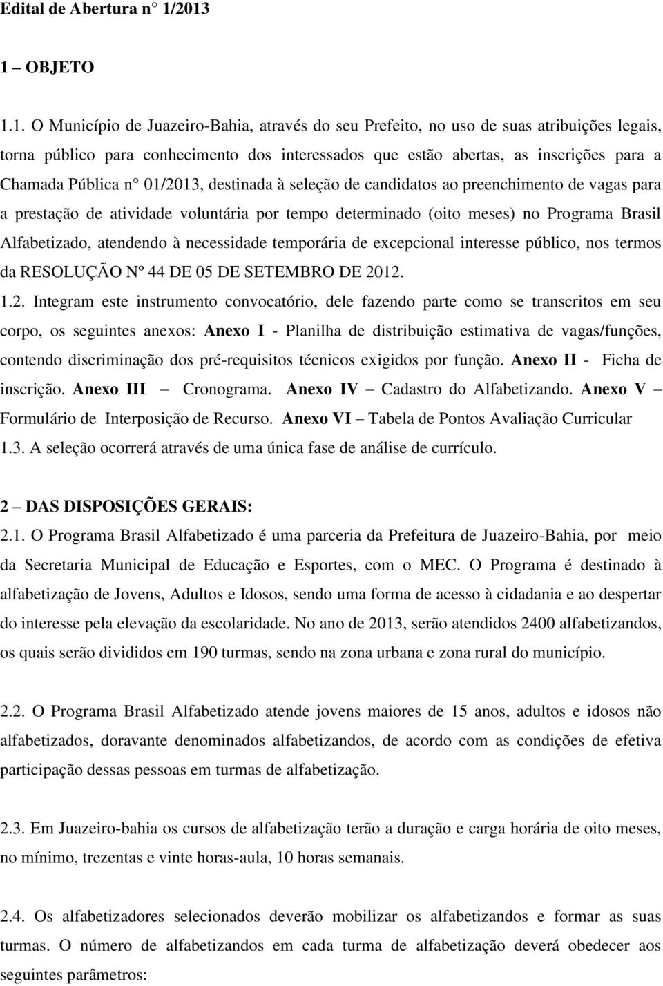 Chamada Pública n 01/2013, destinada à seleção de candidatos ao preenchimento de vagas para a prestação de atividade voluntária por tempo determinado (oito meses) no Programa Brasil Alfabetizado,