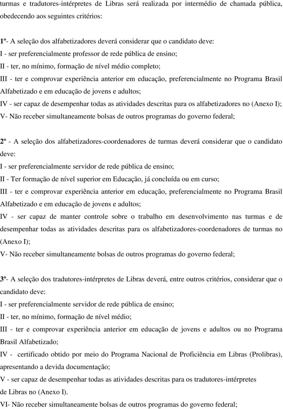 no Programa Brasil Alfabetizado e em educação de jovens e adultos; IV - ser capaz de desempenhar todas as atividades descritas para os alfabetizadores no (Anexo I); V- Não receber simultaneamente