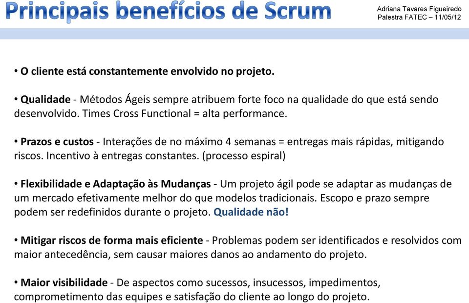 (processo espiral) Flexibilidade e Adaptação às Mudanças - Um projeto ágil pode se adaptar as mudanças de um mercado efetivamente melhor do que modelos tradicionais.