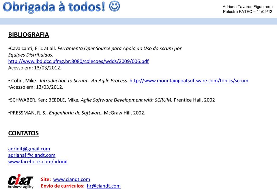 com/topics/scrum Acesso em: 13/03/2012. SCHWABER, Ken; BEEDLE, Mike. Agile Software Development with SCRUM. Prentice Hall, 2002 PRESSMAN, R. S.. Engenharia de Software.