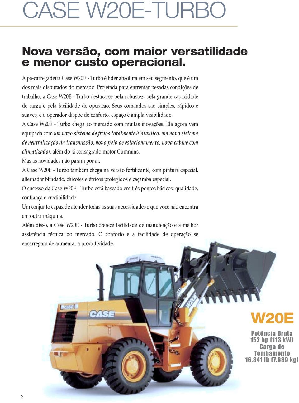 Seus comandos são simples, rápidos e suaves, e o operador dispõe de conforto, espaço e ampla visibilidade. A Case W20E - Turbo chega ao mercado com muitas inovações.