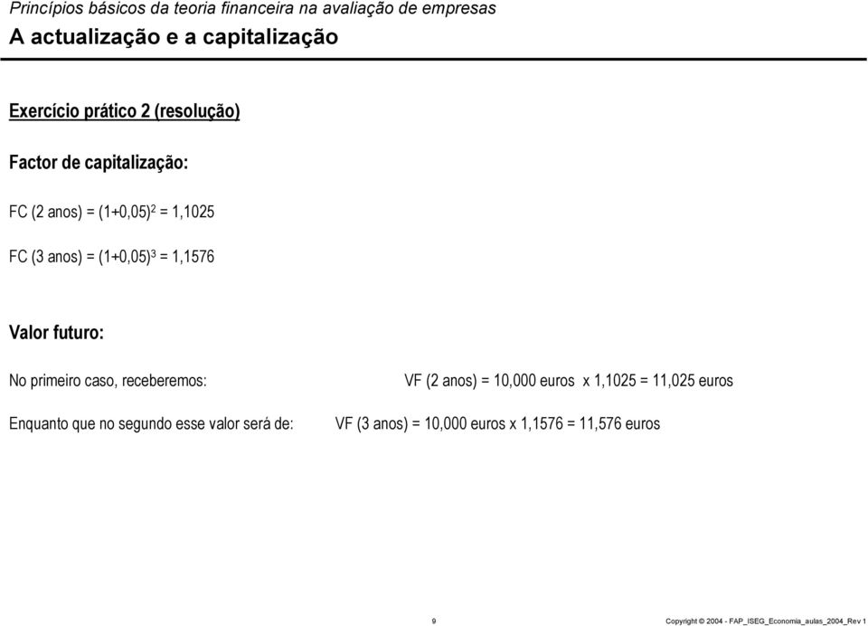 no segundo esse valor será de: VF (2 anos) = 10,000 euros x 1,1025 = 11,025 euros VF (3