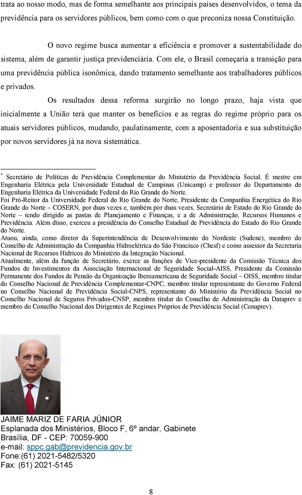 Com ele, o Brasil começaria a transição para uma previdência pública isonômica, dando tratamento semelhante aos trabalhadores públicos e privados.