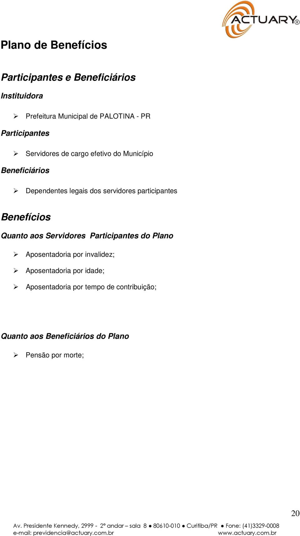 participantes Benefícios Quanto aos Servidores Participantes do Plano Aposentadoria por invalidez;