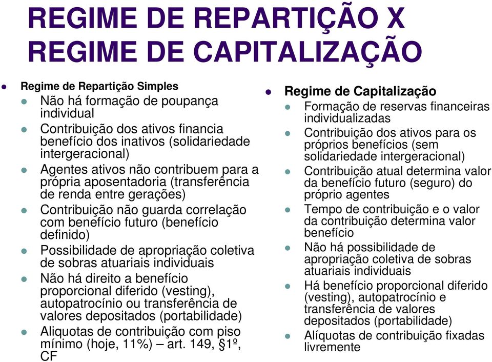 Possibilidade de apropriação coletiva de sobras atuariais individuais Não há direito a benefício proporcional diferido (vesting), autopatrocínio ou transferência de valores depositados