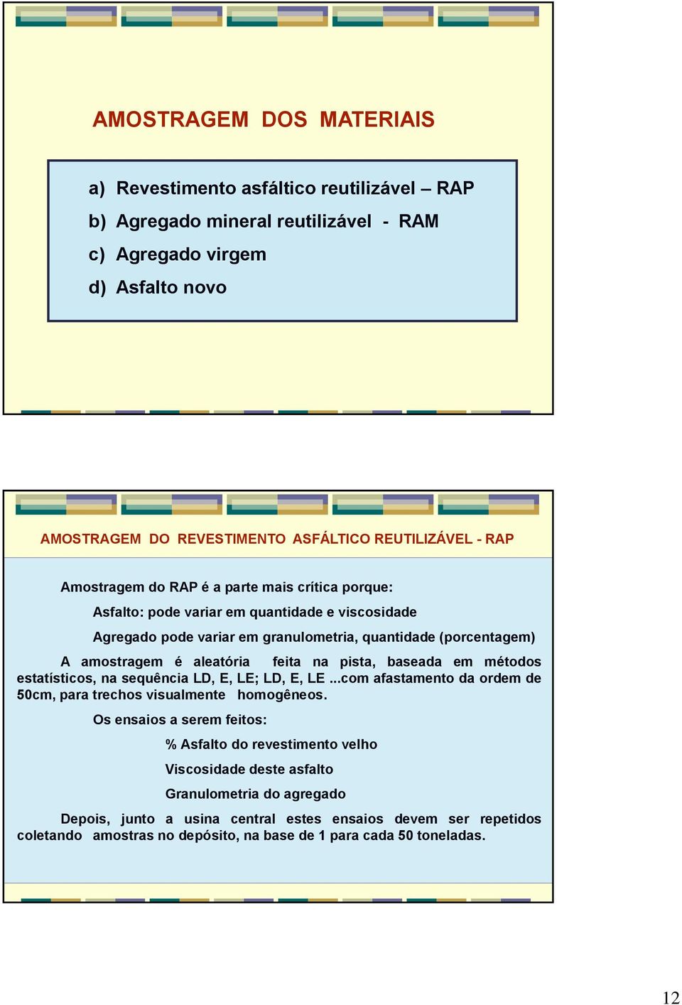 na pista, baseada em métodos estatísticos, na sequência LD, E, LE; LD, E, LE...com afastamento da ordem de 50cm, para trechos visualmente homogêneos.