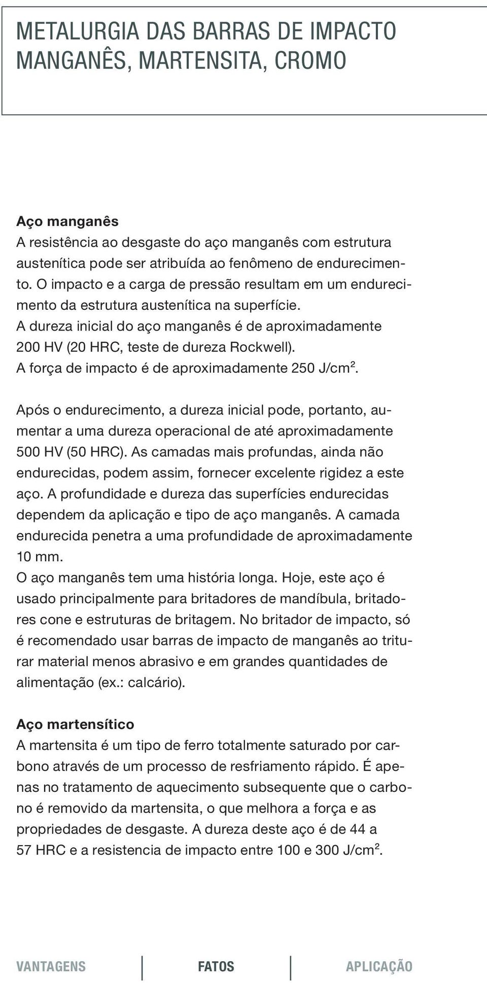 A força de impacto é de aproximadamente 250 J/cm². Após o endurecimento, a dureza inicial pode, portanto, aumentar a uma dureza operacional de até aproximadamente 500 HV (50 HRC).