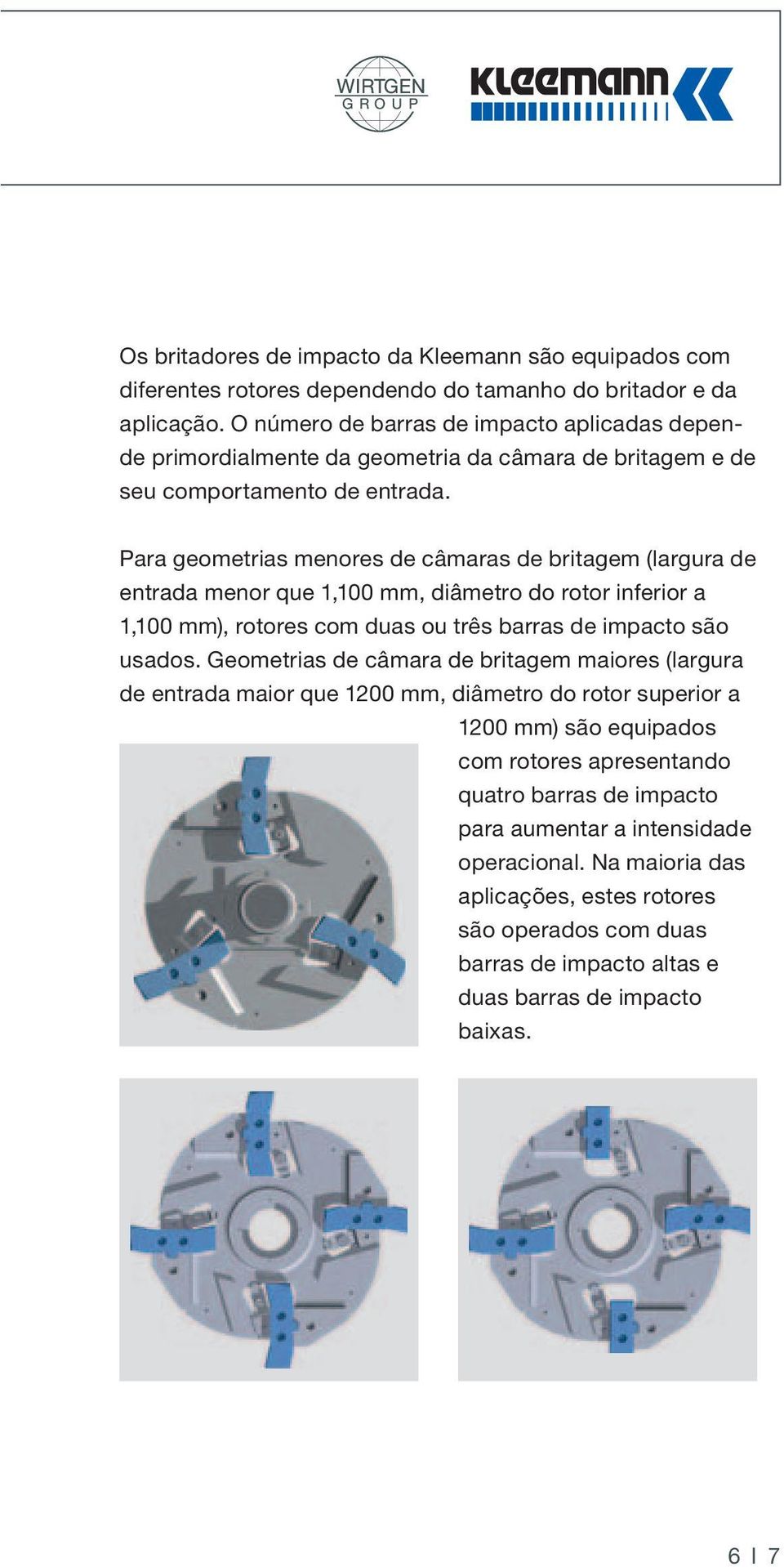 Para geometrias menores de câmaras de britagem (largura de entrada menor que 1,100 mm, diâmetro do rotor inferior a 1,100 mm), rotores com duas ou três barras de impacto são usados.