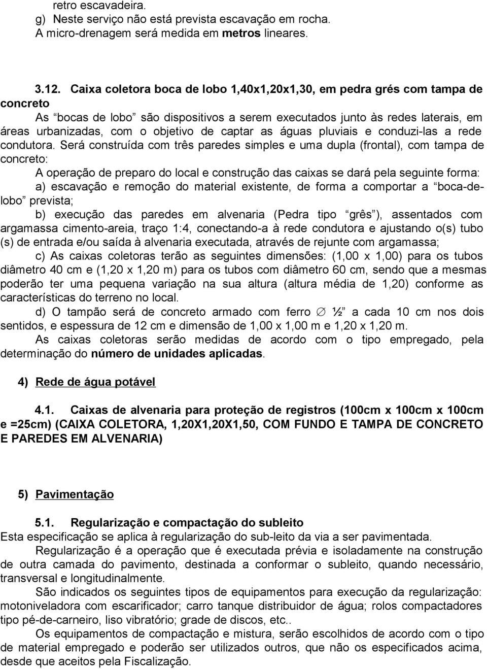 captar as águas pluviais e conduzi-las a rede condutora.