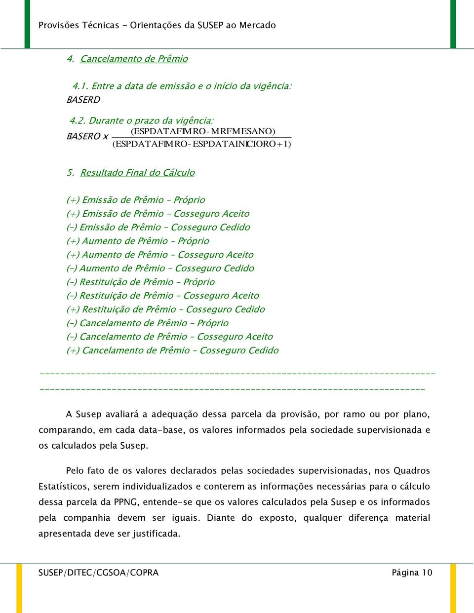 Aceito ( ) Aumento de Prêmio Cosseguro Cedido ( ) Restituição de Prêmio Próprio ( ) Restituição de Prêmio Cosseguro Aceito (+) Restituição de Prêmio Cosseguro Cedido ( ) Cancelamento de Prêmio