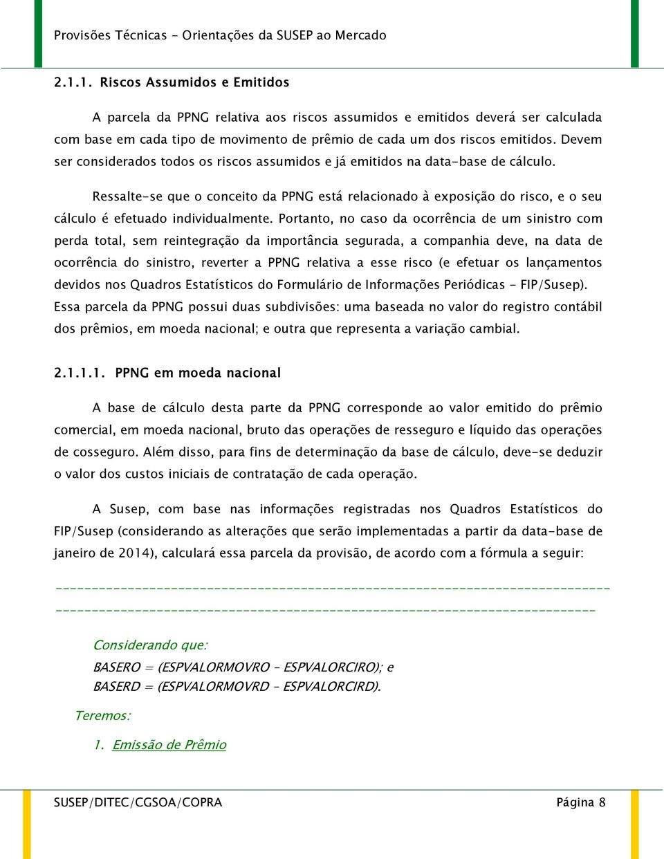 Ressalte-se que o conceito da PPNG está relacionado à exposição do risco, e o seu cálculo é efetuado individualmente.