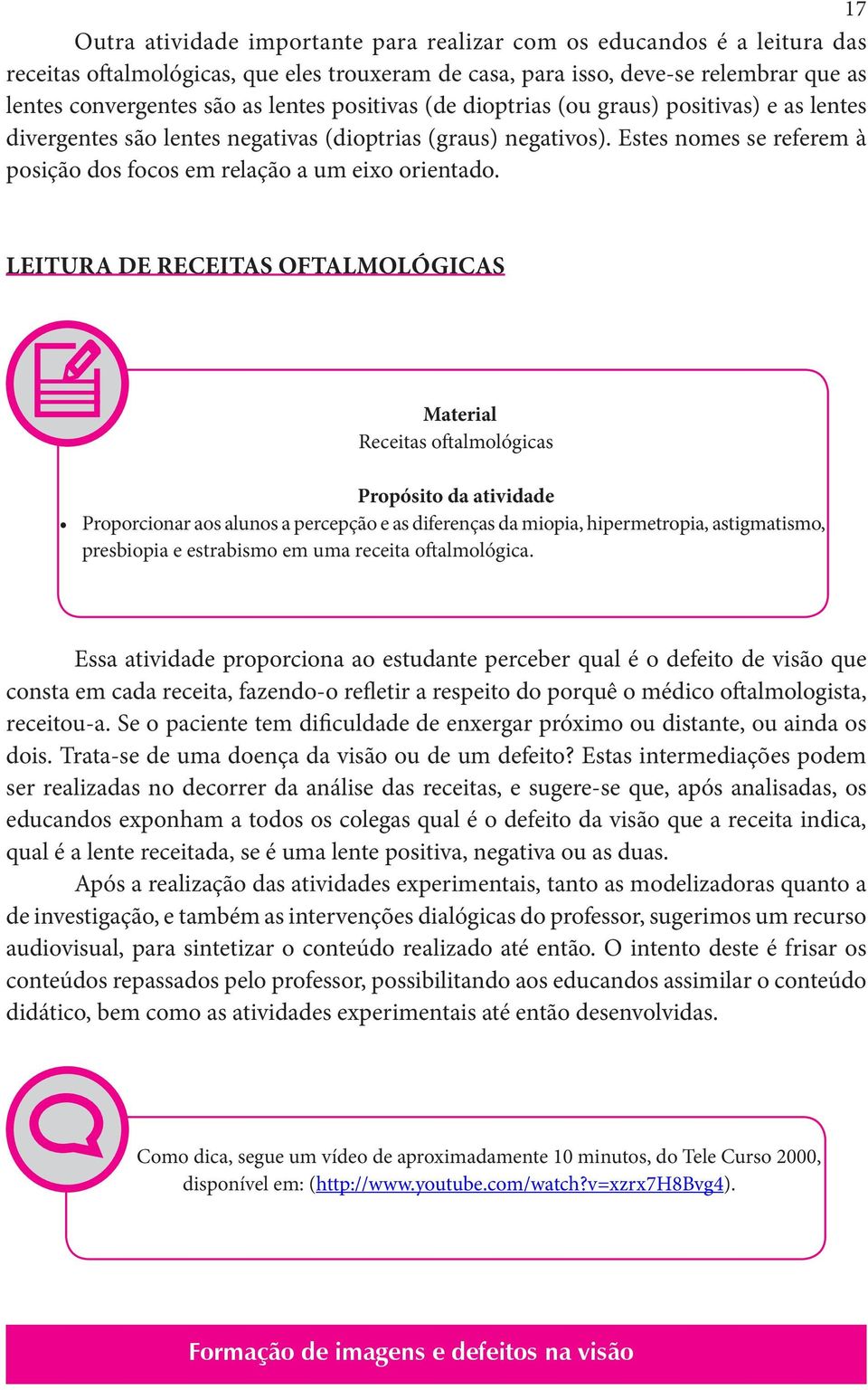 LEITURA DE RECEITAS OFTALMOLÓGICAS Material Receitas oftalmológicas Propósito da atividade Proporcionar aos alunos a percepção e as diferenças da miopia, hipermetropia, astigmatismo, presbiopia e