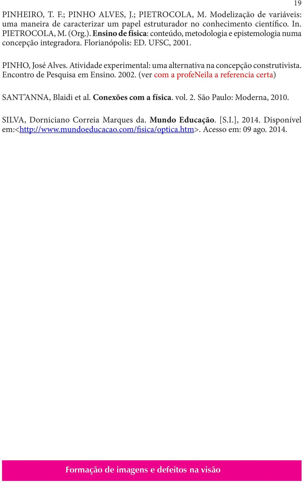 Atividade experimental: uma alternativa na concepção construtivista. Encontro de Pesquisa em Ensino. 2002. (ver com a profeneila a referencia certa) SANT ANNA, Blaidi et al.