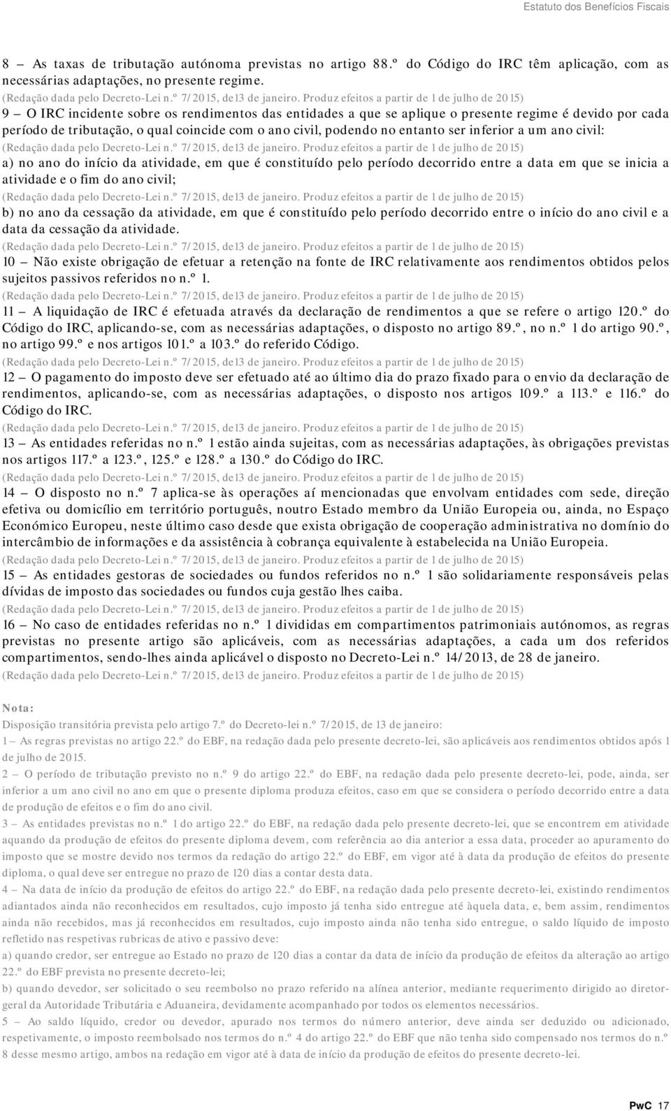 Produz efeitos a partir de 1 de julho de 2015) 9 O IRC incidente sobre os rendimentos das entidades a que se aplique o presente regime é devido por cada período de tributação, o qual coincide com o