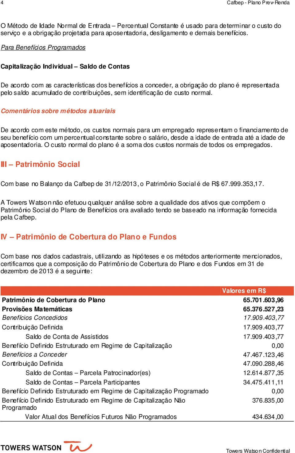 Para Benefícios Programados Capitalização Individual Saldo de Contas De acordo com as características dos benefícios a conceder, a obrigação do plano é representada pelo saldo acumulado de