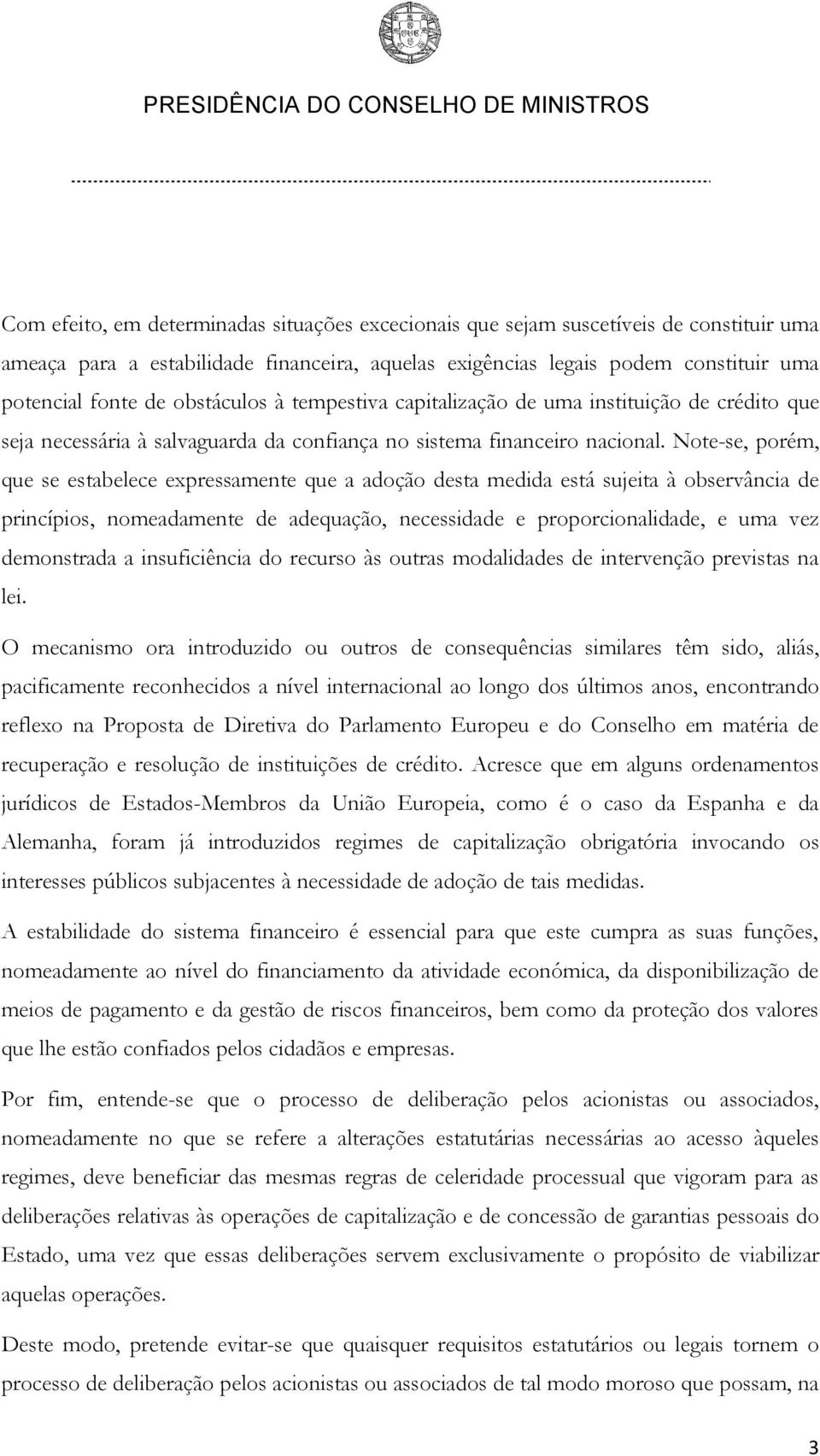 Note-se, porém, que se estabelece expressamente que a adoção desta medida está sujeita à observância de princípios, nomeadamente de adequação, necessidade e proporcionalidade, e uma vez demonstrada a