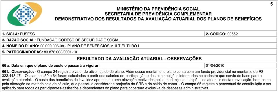 - Os campos 59 a 64 foram calculados a partir dos salários-de-participação e das contribuições informados no cadastro que servio de base para a avaliação atuarial.