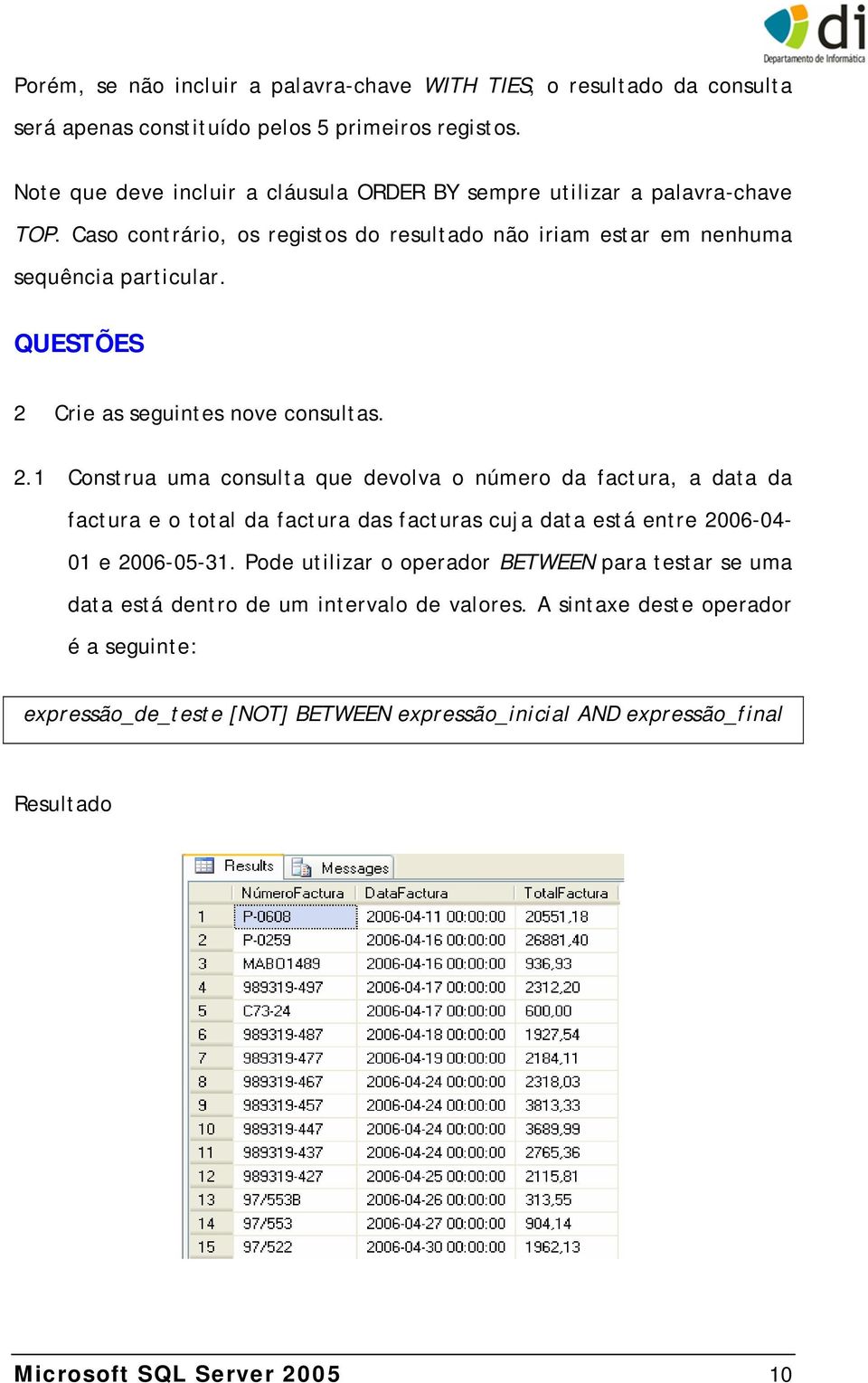 QUESTÕES 2 Crie as seguintes nove consultas. 2.1 Construa uma consulta que devolva o número da factura, a data da factura e o total da factura das facturas cuja data está entre 2006-04- 01 e 2006-05-31.