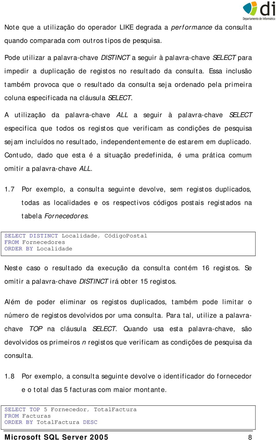 Essa inclusão também provoca que o resultado da consulta seja ordenado pela primeira coluna especificada na cláusula SELECT.