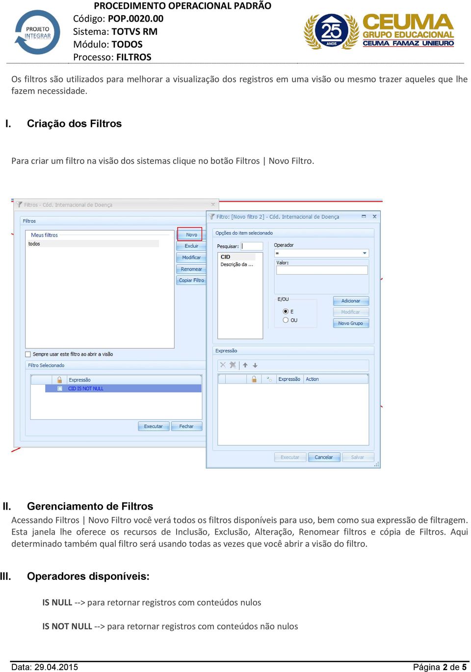 Gerenciamento de Filtros Acessando Filtros Novo Filtro você verá todos os filtros disponíveis para uso, bem como sua expressão de filtragem.