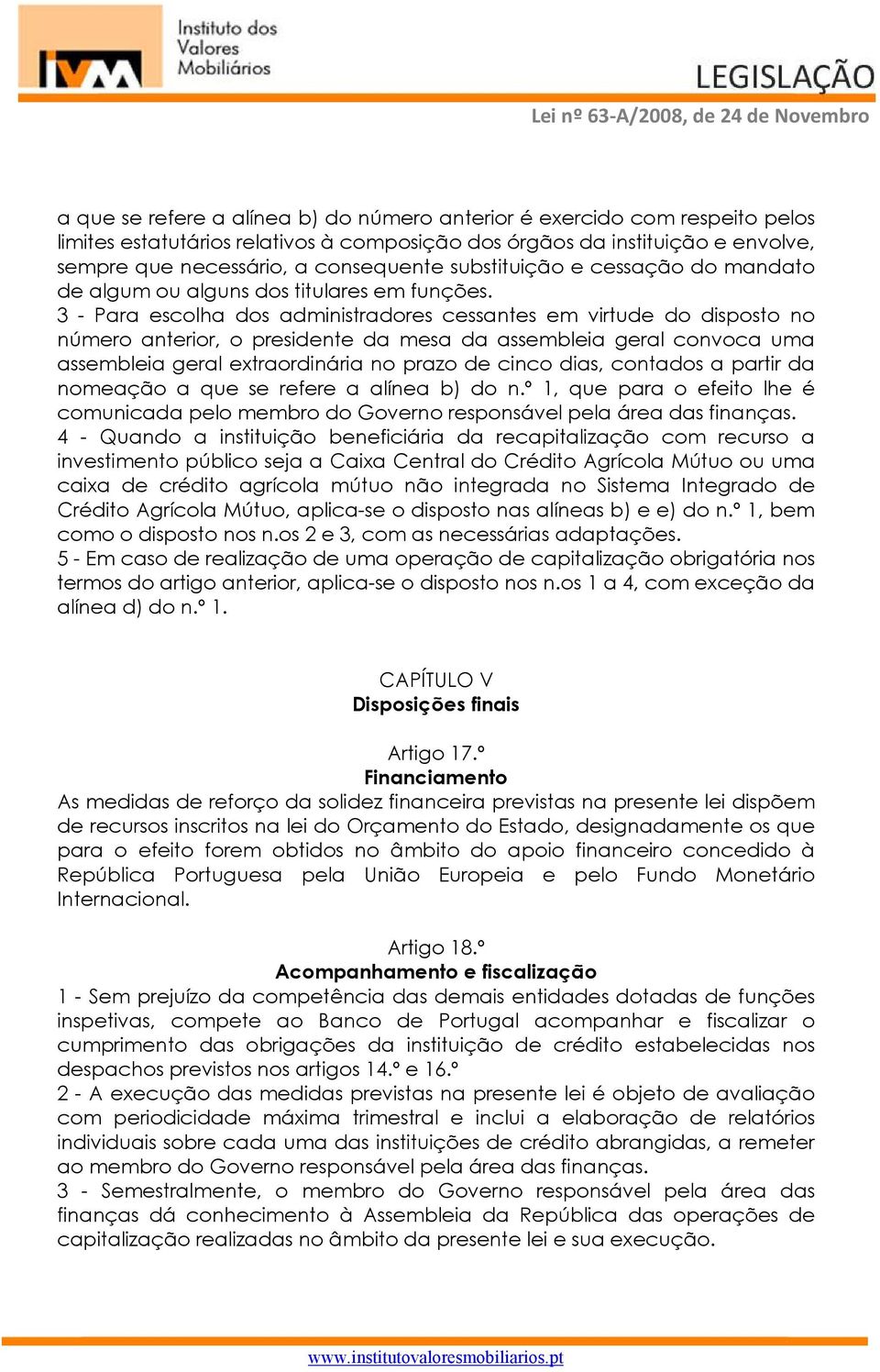 3 - Para escolha dos administradores cessantes em virtude do disposto no número anterior, o presidente da mesa da assembleia geral convoca uma assembleia geral extraordinária no prazo de cinco dias,