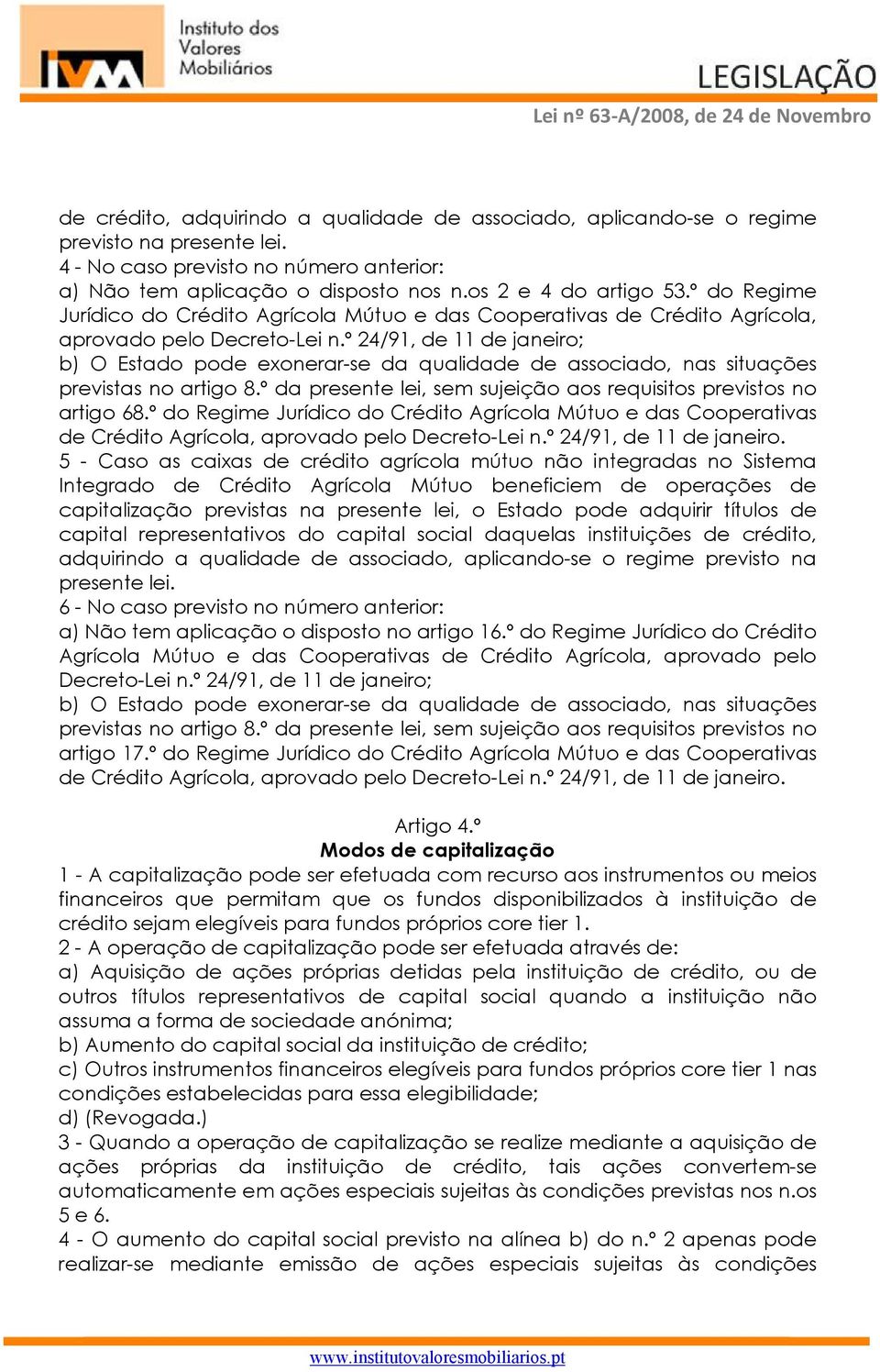 º 24/91, de 11 de janeiro; b) O Estado pode exonerar-se da qualidade de associado, nas situações previstas no artigo 8.º da presente lei, sem sujeição aos requisitos previstos no artigo 68.