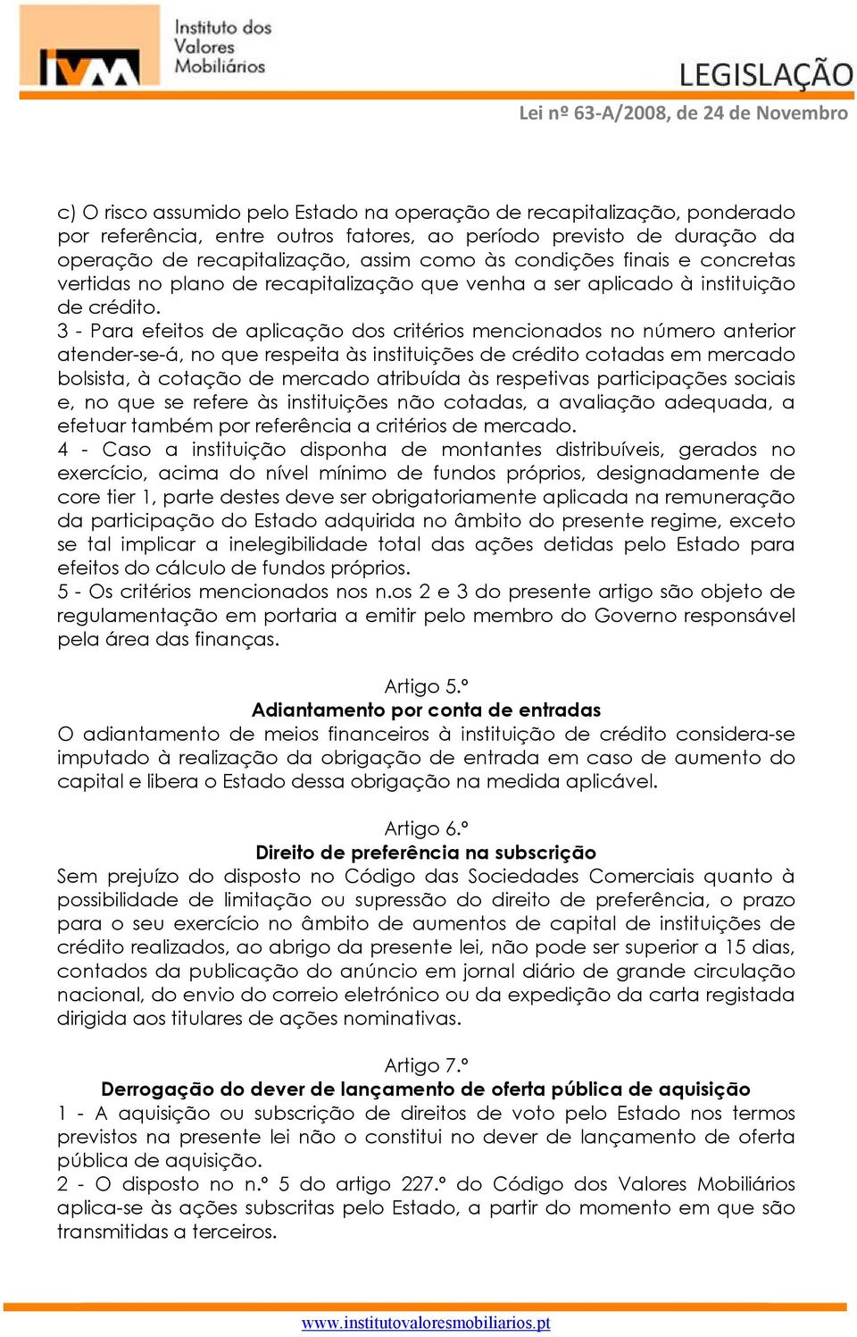 3 - Para efeitos de aplicação dos critérios mencionados no número anterior atender-se-á, no que respeita às instituições de crédito cotadas em mercado bolsista, à cotação de mercado atribuída às