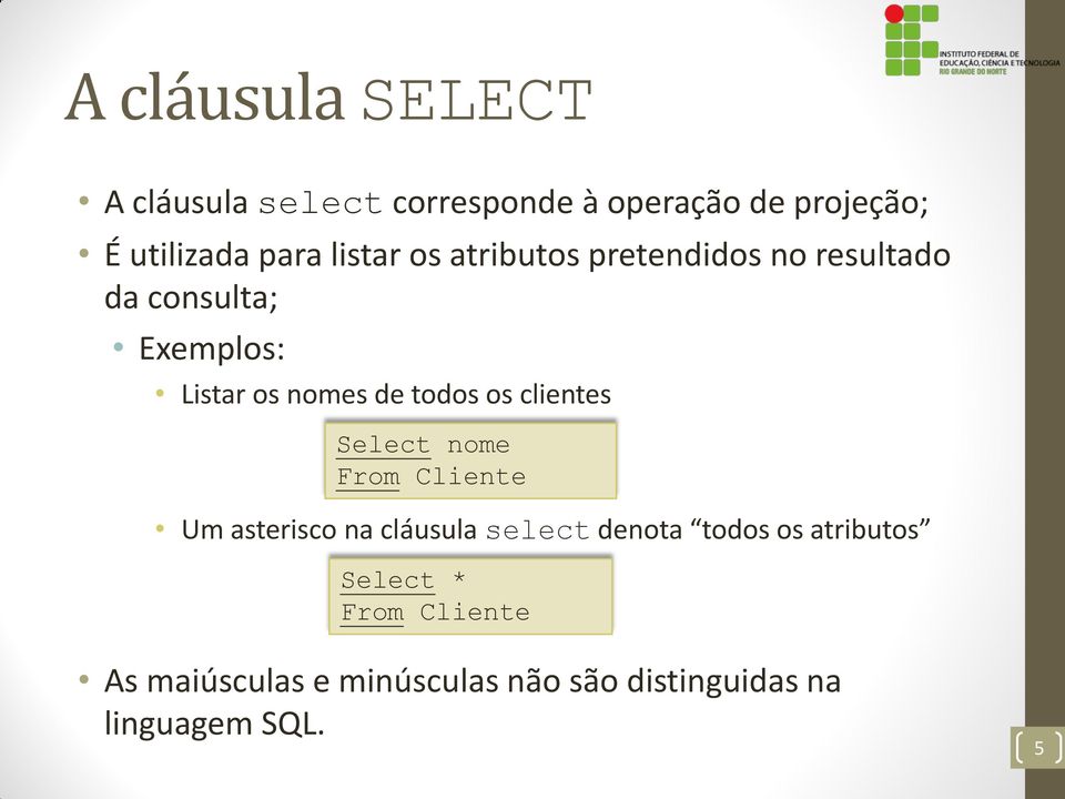 todos os clientes Select nome From Cliente Um asterisco na cláusula select denota todos os