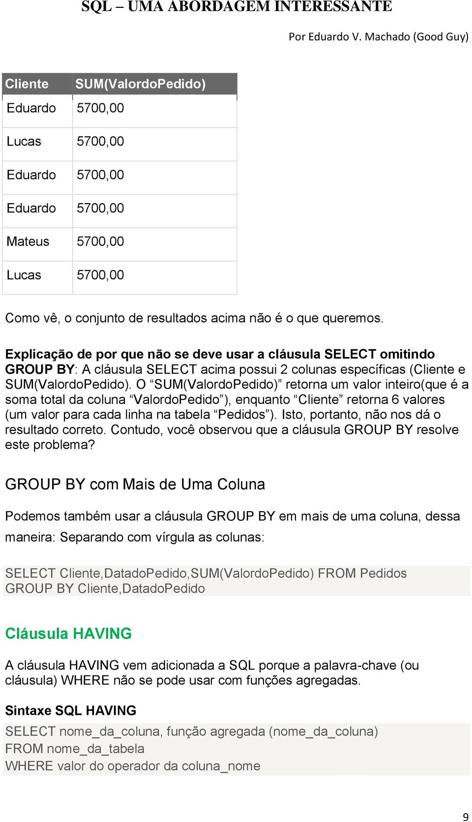 O SUM(ValordoPedido) retorna um valor inteiro(que é a soma total da coluna ValordoPedido ), enquanto Cliente retorna 6 valores (um valor para cada linha na tabela Pedidos ).