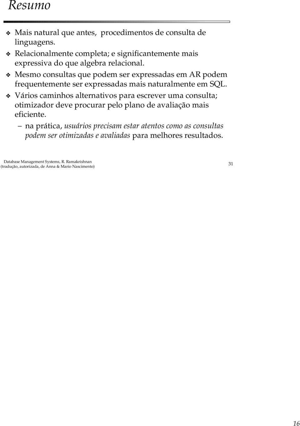 Mesmo consultas que podem ser expressadas em AR podem frequentemente ser expressadas mais naturalmente em SQL.