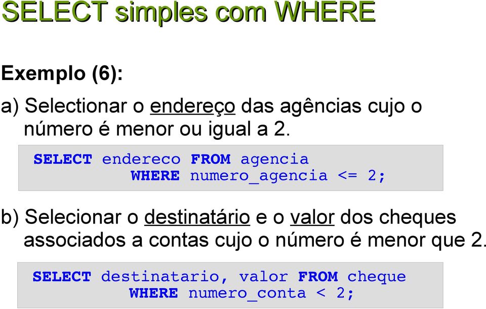 SELECT endereco FROM agencia WHERE numero_agencia <= 2; b) Selecionar o