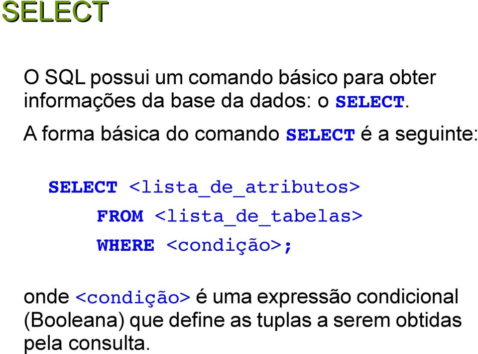 A forma básica do comando SELECT é a seguinte: SELECT <lista_de_atributos>