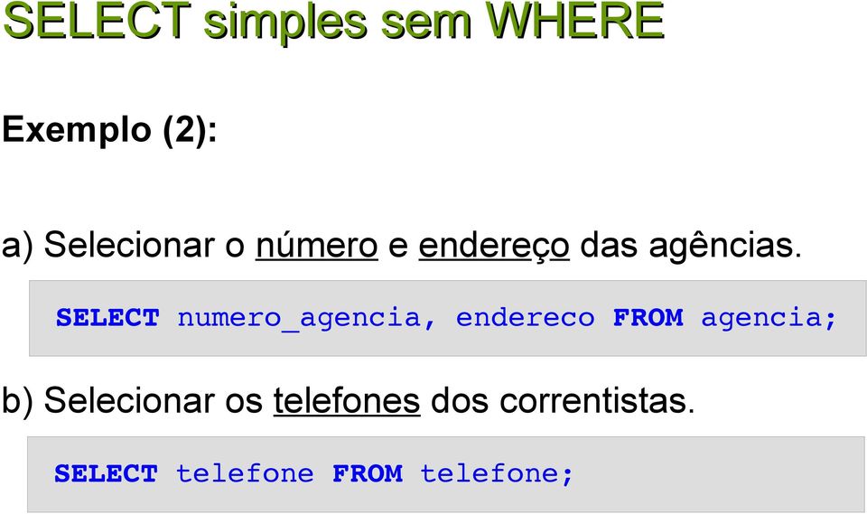 SELECT numero_agencia, endereco FROM agencia; b)