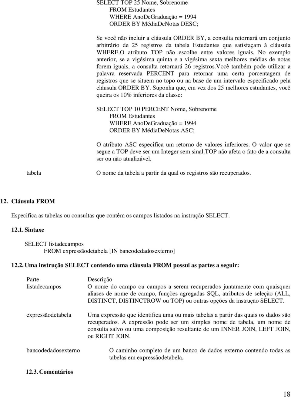 No exemplo anterior, se a vigésima quinta e a vigésima sexta melhores médias de notas forem iguais, a consulta retornará 26 registros.