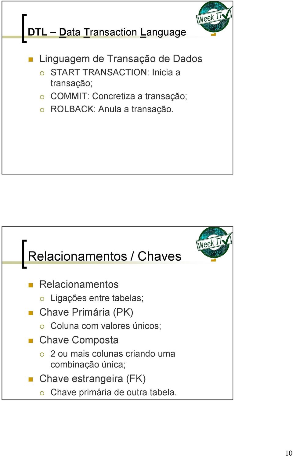 Relacionamentos / Chaves Relacionamentos Ligações entre tabelas; Chave Primária (PK) Coluna com