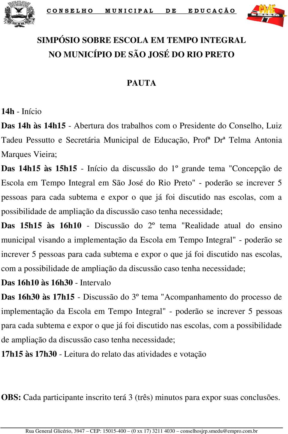 poderão se increver 5 pessoas para cada subtema e expor o que já foi discutido nas escolas, com a possibilidade de ampliação da discussão caso tenha necessidade; Das 15h15 às 16h10 - Discussão do 2º