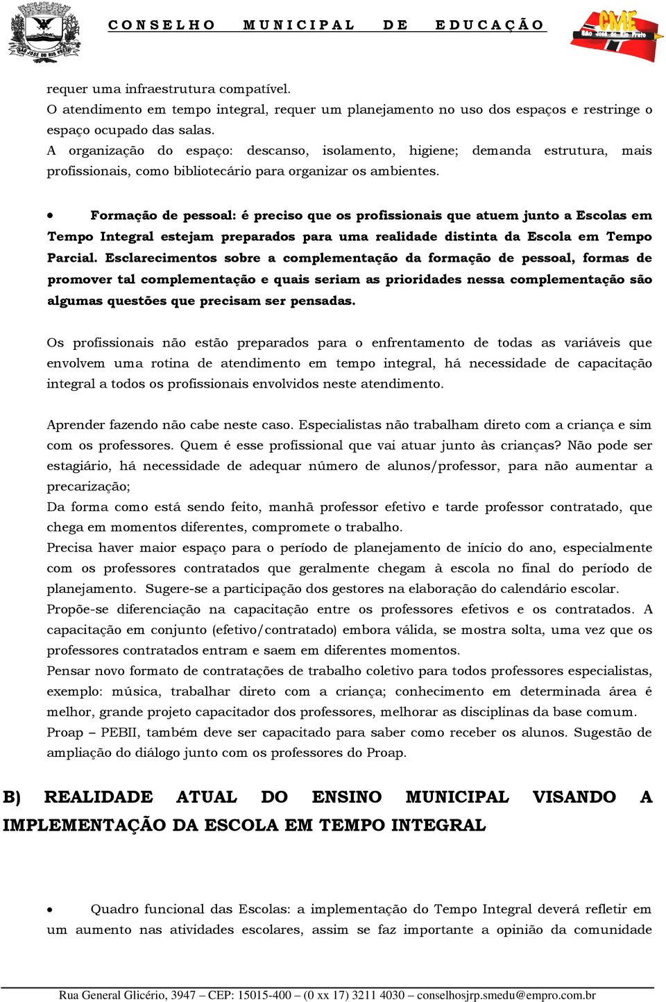 Formação de pessoal: é preciso que os profissionais que atuem junto a Escolas em Tempo Integral estejam preparados para uma realidade distinta da Escola em Tempo Parcial.