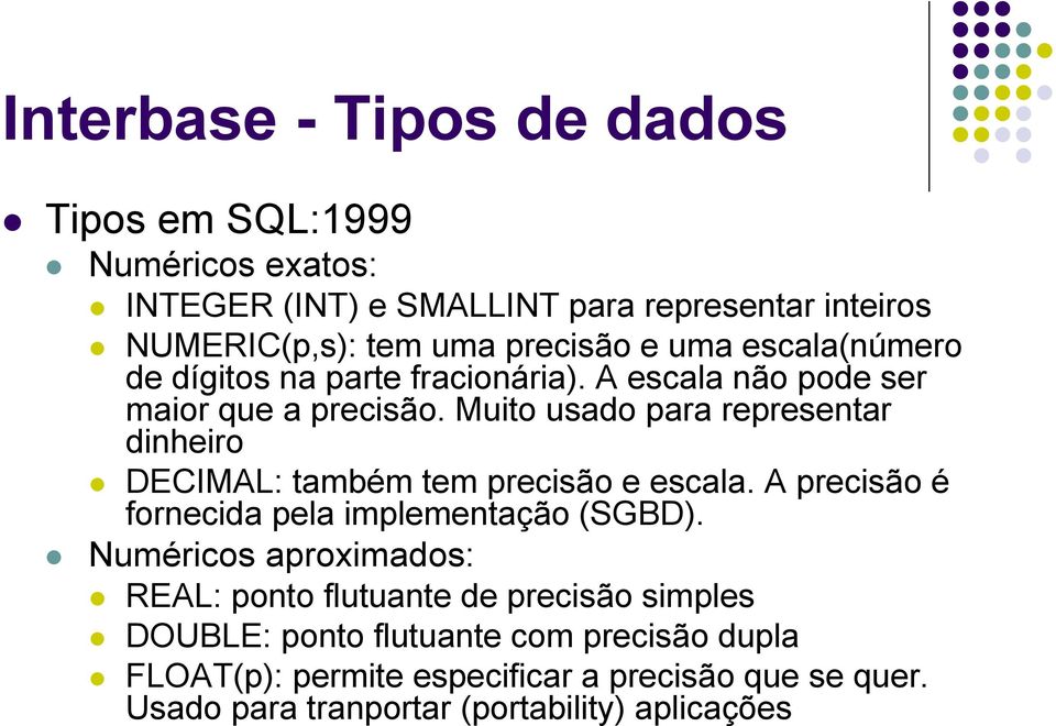 Muito usado para representar dinheiro DECIMAL: também tem precisão e escala. A precisão é fornecida pela implementação (SGBD).