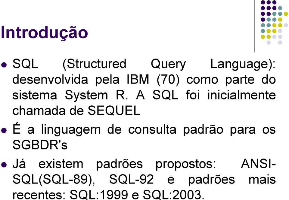 A SQL foi inicialmente chamada de SEQUEL É a linguagem de consulta padrão