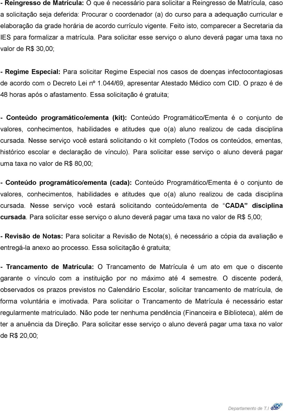 Para solicitar esse serviço o aluno deverá pagar uma taxa no valor de R$ 30,00; - Regime Especial: Para solicitar Regime Especial nos casos de doenças infectocontagiosas de acordo com o Decreto Lei