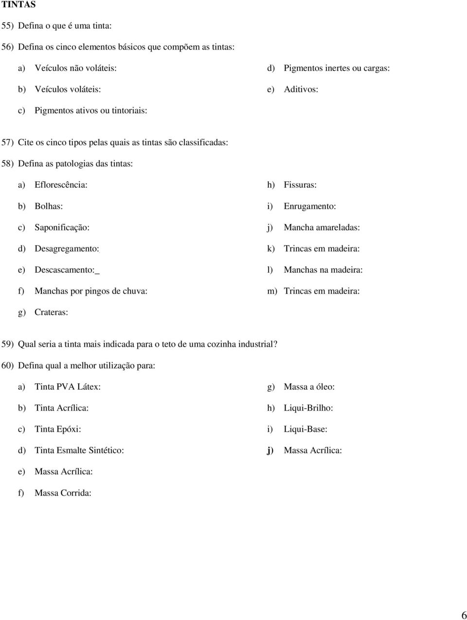 e) Descascamento: f) Manchas por pingos de chuva: h) Fissuras: i) Enrugamento: j) Mancha amareladas: k) Trincas em madeira: l) Manchas na madeira: m) Trincas em madeira: g) Crateras: 59) Qual seria a