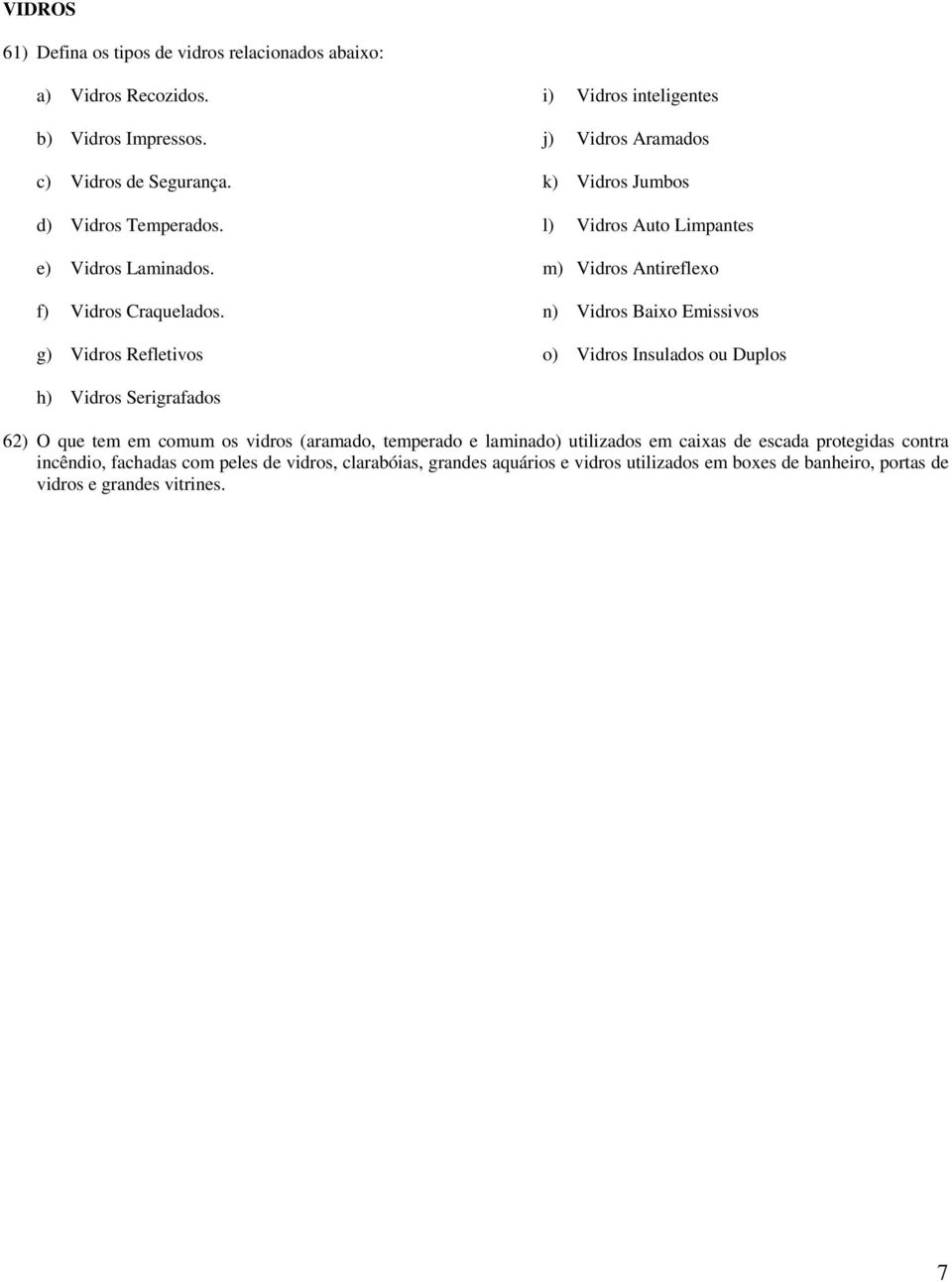 g) Vidros Refletivos i) Vidros inteligentes j) Vidros Aramados k) Vidros Jumbos l) Vidros Auto Limpantes m) Vidros Antireflexo n) Vidros Baixo Emissivos o) Vidros