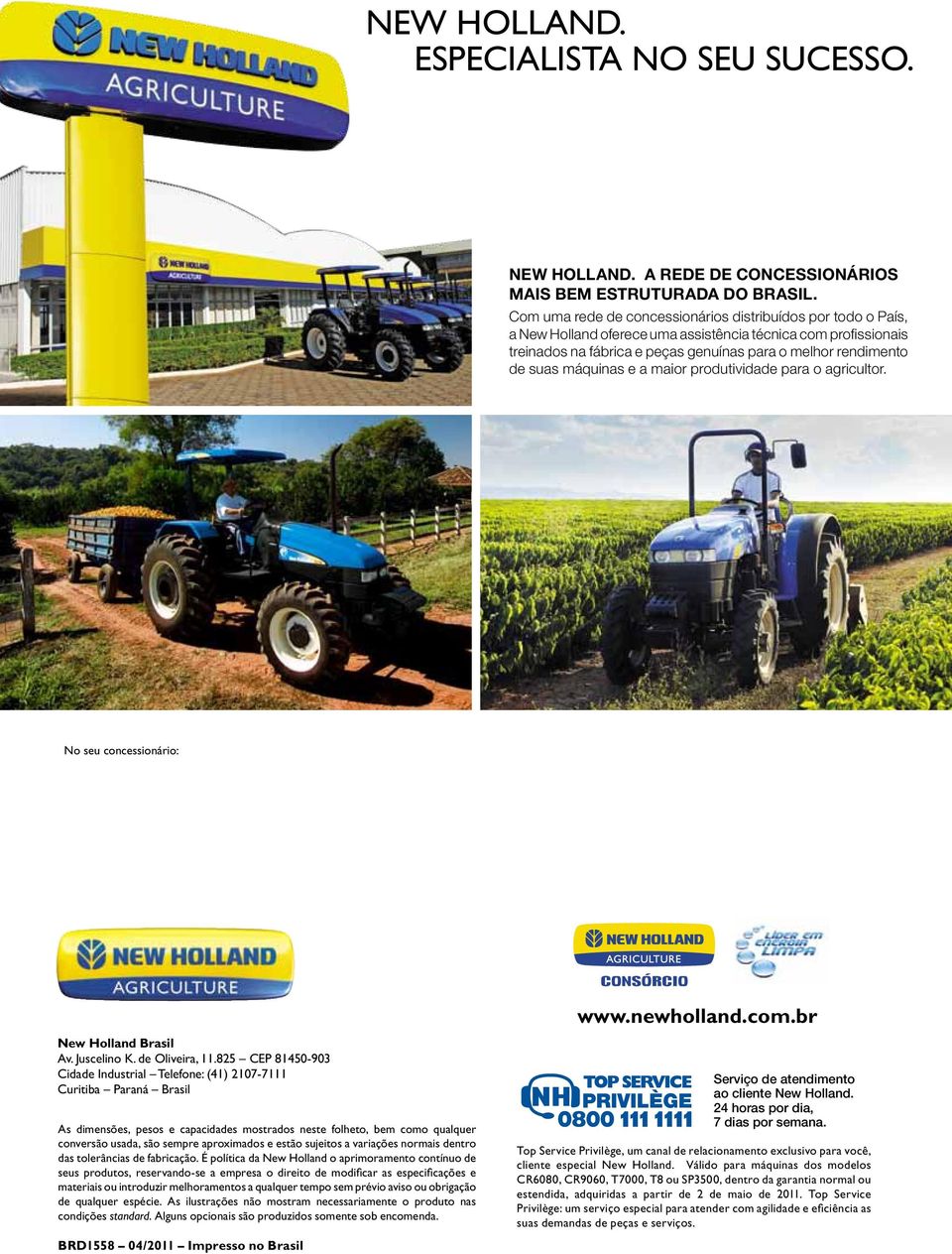 máquinas e a maior produtividade para o agricultor. No seu concessionário: New Holland Brasil Av. Juscelino K. de Oliveira, 11.