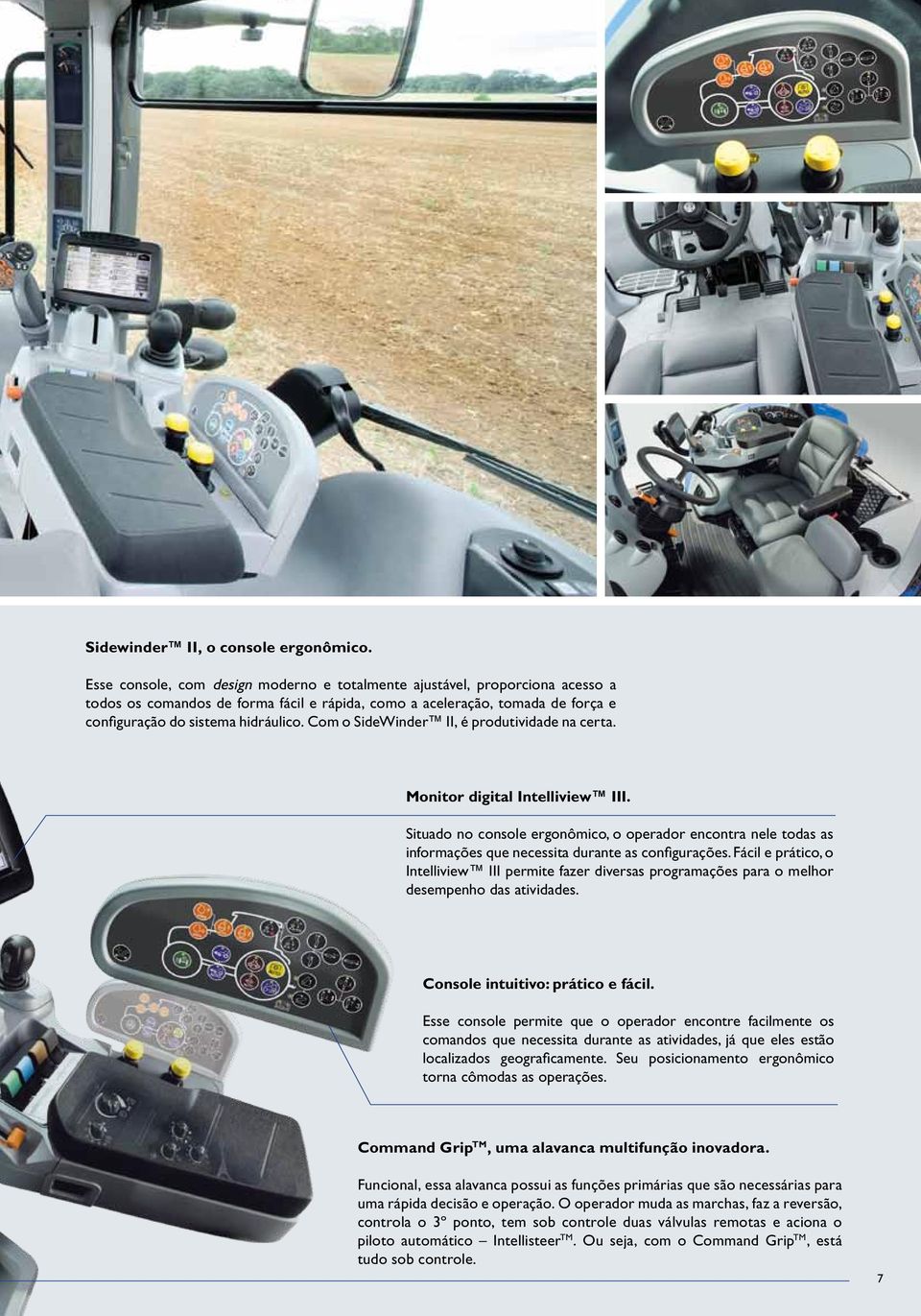 Com o SideWinder II, é produtividade na certa. Monitor digital Intelliview III. Situado no console ergonômico, o operador encontra nele todas as informações que necessita durante as configurações.