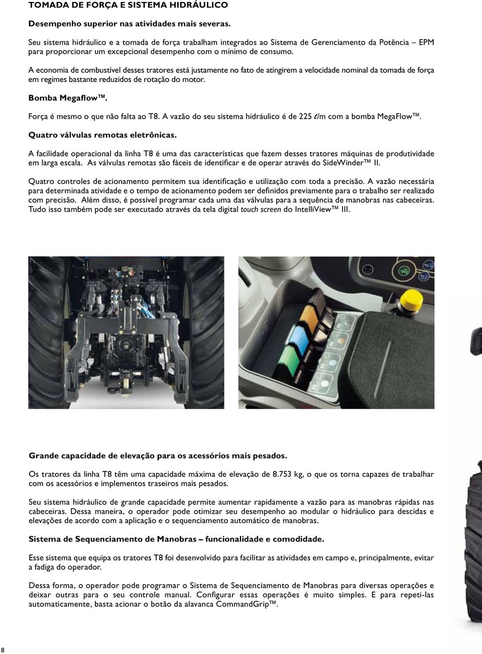 A economia de combustível desses tratores está justamente no fato de atingirem a velocidade nominal da tomada de força em regimes bastante reduzidos de rotação do motor. Bomba Megaflow.